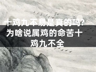 十鸡九不易是真的吗? 为啥说属鸡的命苦十鸡九不全