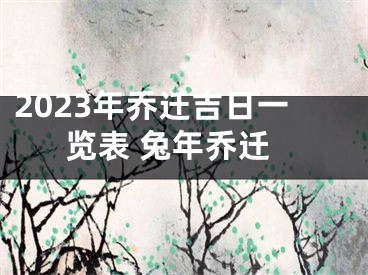 2023年乔迁吉日一览表 兔年乔迁