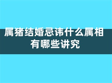属猪结婚忌讳什么属相有哪些讲究