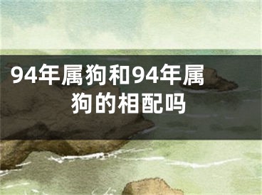 94年属狗和94年属狗的相配吗