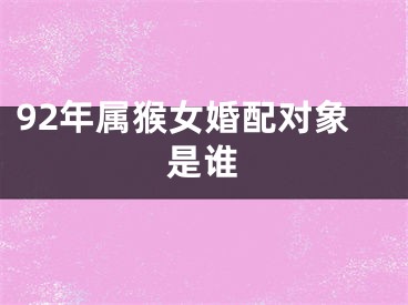 92年属猴女婚配对象是谁