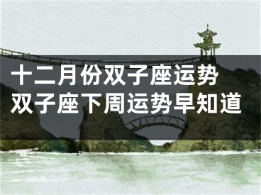 十二月份双子座运势 双子座下周运势早知道