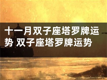 十一月双子座塔罗牌运势 双子座塔罗牌运势