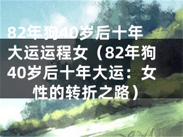 82年狗40岁后十年大运运程女（82年狗40岁后十年大运：女性的转折之路）