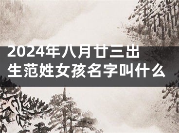 2024年八月廿三出生范姓女孩名字叫什么