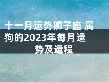 十一月运势狮子座 属狗的2023年每月运势及运程