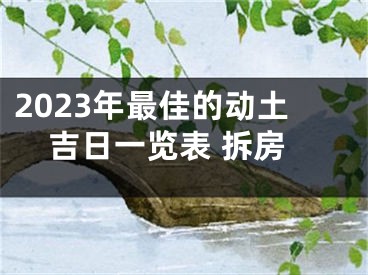 2023年最佳的动土吉日一览表 拆房