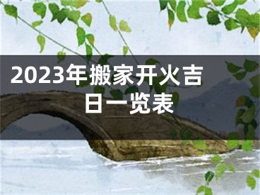 2023年搬家开火吉日一览表