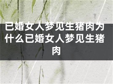 已婚女人梦见生猪肉为什么已婚女人梦见生猪肉