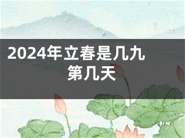 2024年立春是几九第几天