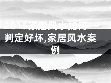 2015家居风水如何判定好坏,家居风水案例