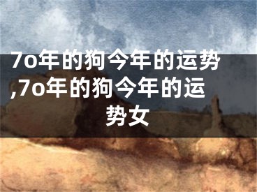 7o年的狗今年的运势,7o年的狗今年的运势女