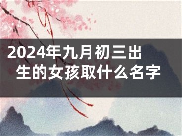 2024年九月初三出生的女孩取什么名字