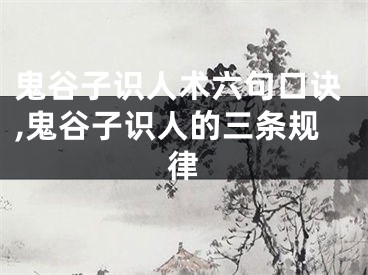鬼谷子识人术六句口诀,鬼谷子识人的三条规律