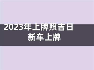 2023年上牌照吉日 新车上牌