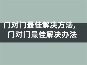 门对门最佳解决方法,门对门最佳解决办法