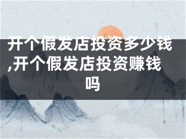 开个假发店投资多少钱,开个假发店投资赚钱吗