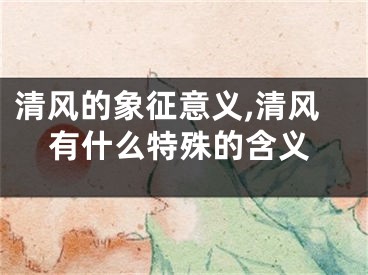 清风的象征意义,清风有什么特殊的含义