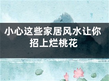 小心这些家居风水让你招上烂桃花