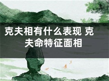 克夫相有什么表现 克夫命特征面相