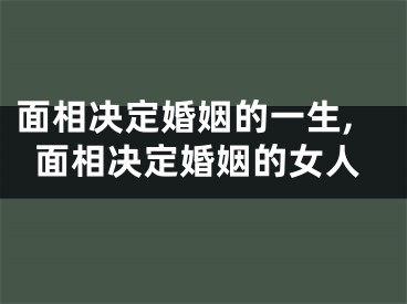 面相决定婚姻的一生,面相决定婚姻的女人