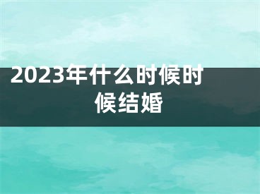 2023年什么时候时候结婚