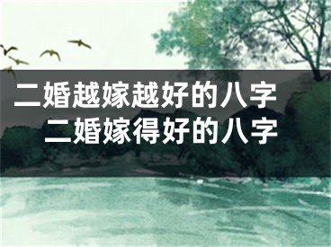二婚越嫁越好的八字 二婚嫁得好的八字