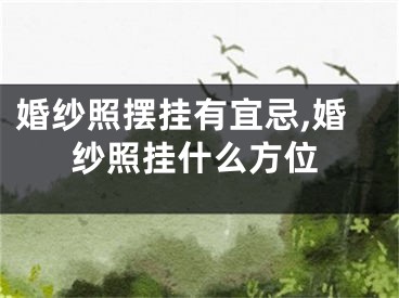 婚纱照摆挂有宜忌,婚纱照挂什么方位