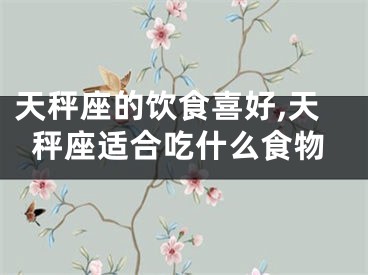 天秤座的饮食喜好,天秤座适合吃什么食物