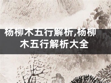 杨柳木五行解析,杨柳木五行解析大全