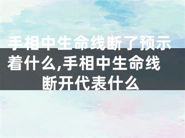 手相中生命线断了预示着什么,手相中生命线断开代表什么