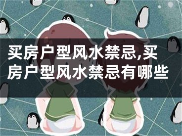 买房户型风水禁忌,买房户型风水禁忌有哪些