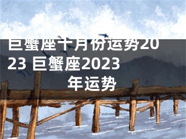巨蟹座十月份运势2023 巨蟹座2023年运势