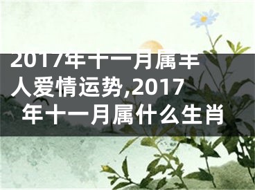 2017年十一月属羊人爱情运势,2017年十一月属什么生肖