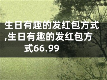 生日有趣的发红包方式,生日有趣的发红包方式66.99