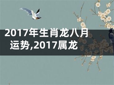 2017年生肖龙八月运势,2017属龙