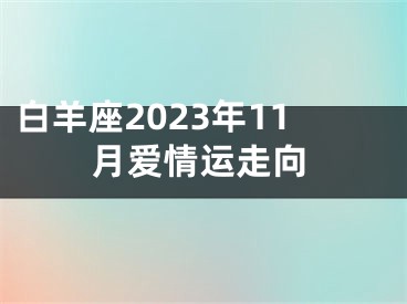 白羊座2023年11月爱情运走向