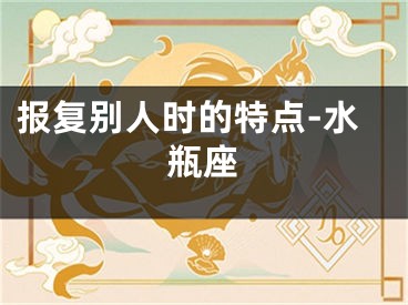 报复别人时的特点-水瓶座