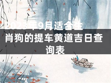 2023年9月适合生肖狗的提车黄道吉日查询表