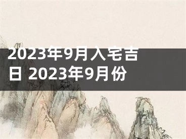 2023年9月入宅吉日 2023年9月份