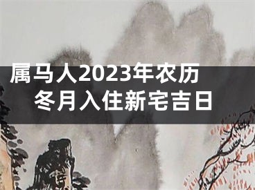 属马人2023年农历冬月入住新宅吉日