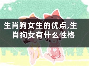 生肖狗女生的优点,生肖狗女有什么性格