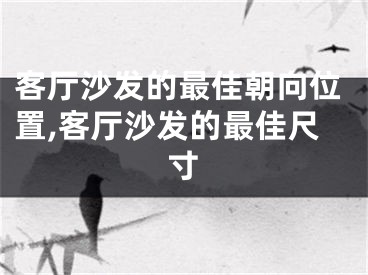 客厅沙发的最佳朝向位置,客厅沙发的最佳尺寸