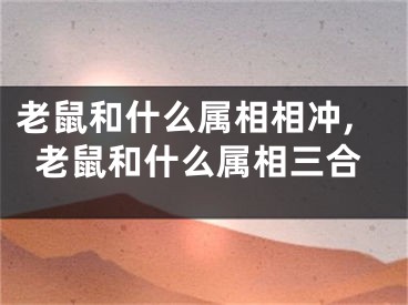 老鼠和什么属相相冲,老鼠和什么属相三合
