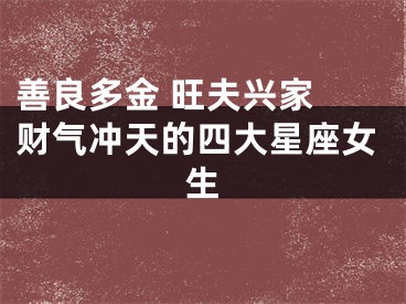 善良多金 旺夫兴家 财气冲天的四大星座女生