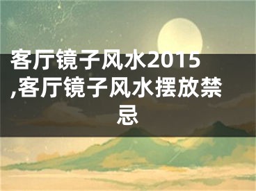 客厅镜子风水2015,客厅镜子风水摆放禁忌