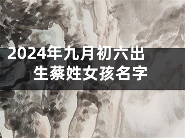2024年九月初六出生蔡姓女孩名字