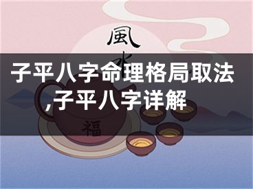 子平八字命理格局取法,子平八字详解