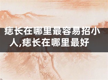 痣长在哪里最容易招小人,痣长在哪里最好