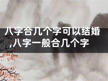 八字合几个字可以结婚,八字一般合几个字